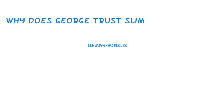 Why Does George Trust Slim