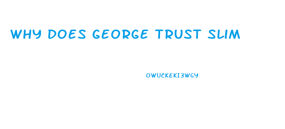 Why Does George Trust Slim