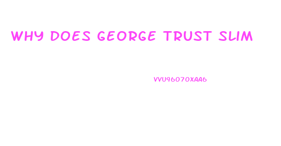 Why Does George Trust Slim