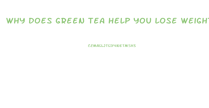 Why Does Green Tea Help You Lose Weight