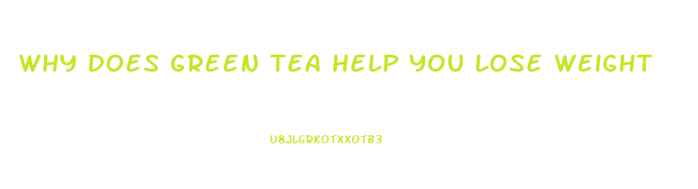 Why Does Green Tea Help You Lose Weight