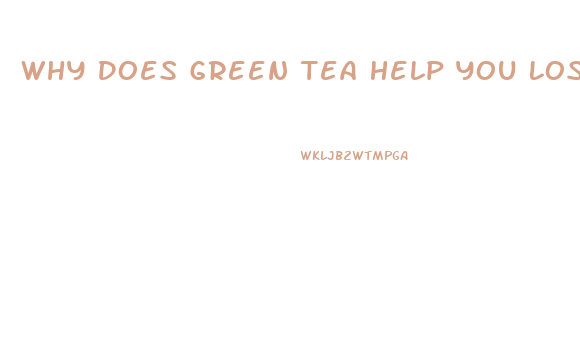 Why Does Green Tea Help You Lose Weight