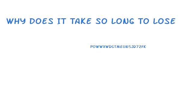 Why Does It Take So Long To Lose Weight