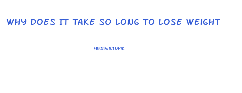 Why Does It Take So Long To Lose Weight