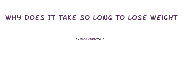 Why Does It Take So Long To Lose Weight