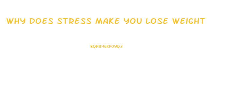 Why Does Stress Make You Lose Weight