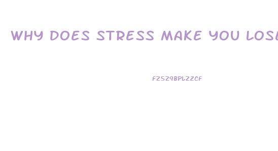 Why Does Stress Make You Lose Weight