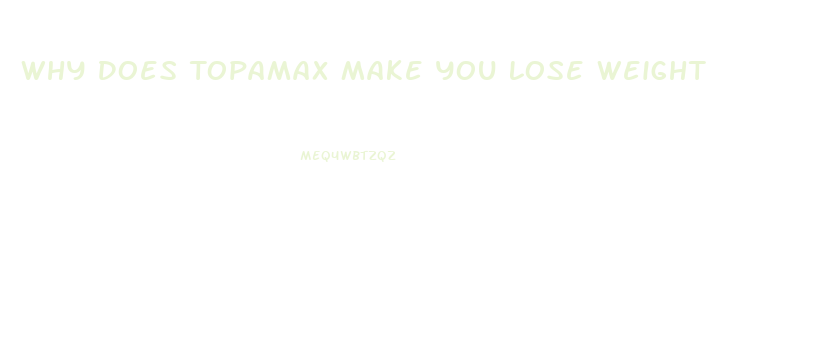 Why Does Topamax Make You Lose Weight