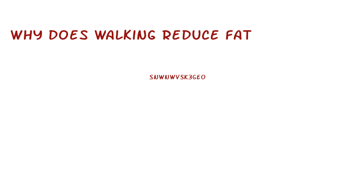 Why Does Walking Reduce Fat
