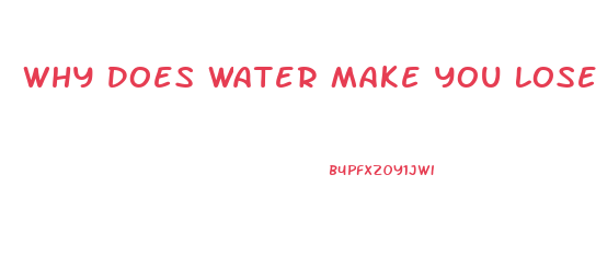 Why Does Water Make You Lose Weight