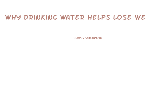 Why Drinking Water Helps Lose Weight