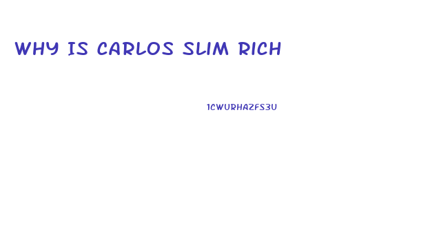 Why Is Carlos Slim Rich