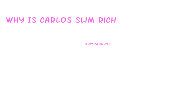 Why Is Carlos Slim Rich