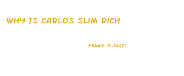 Why Is Carlos Slim Rich