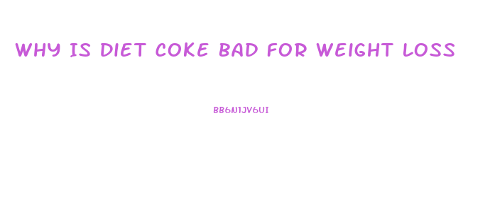 Why Is Diet Coke Bad For Weight Loss