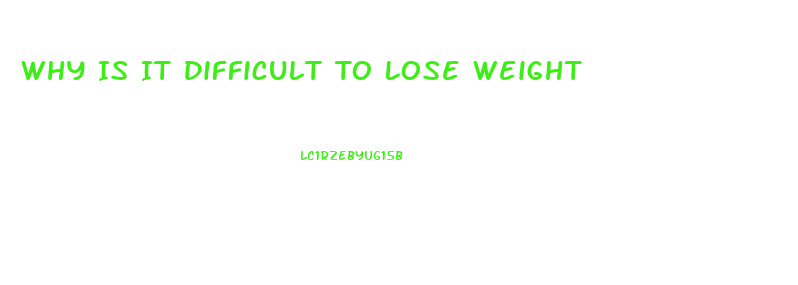 Why Is It Difficult To Lose Weight