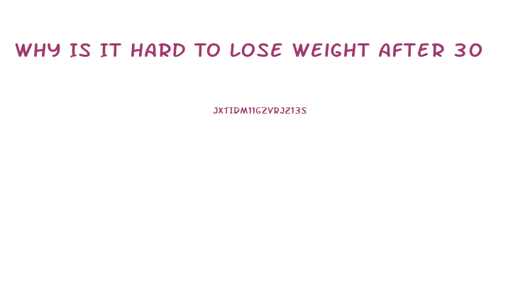 Why Is It Hard To Lose Weight After 30