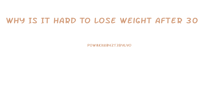 Why Is It Hard To Lose Weight After 30