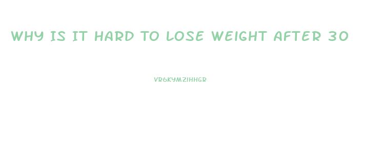 Why Is It Hard To Lose Weight After 30