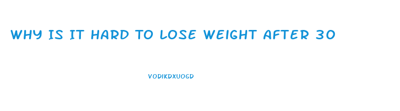 Why Is It Hard To Lose Weight After 30