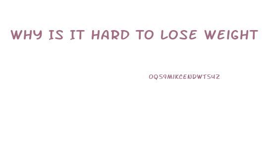 Why Is It Hard To Lose Weight