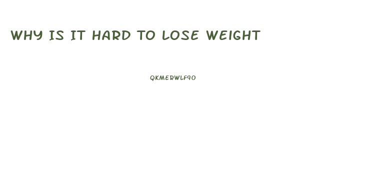 Why Is It Hard To Lose Weight