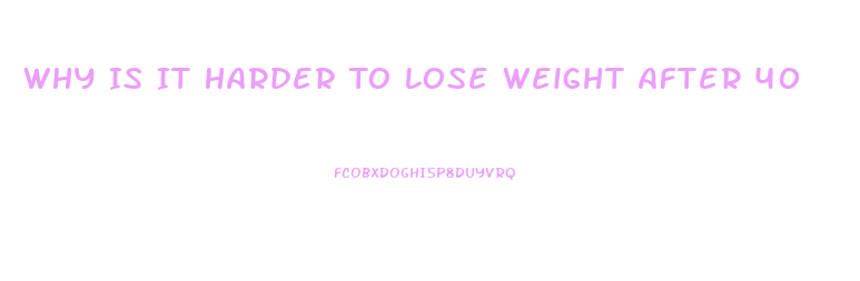 Why Is It Harder To Lose Weight After 40