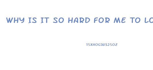 Why Is It So Hard For Me To Lose Weight