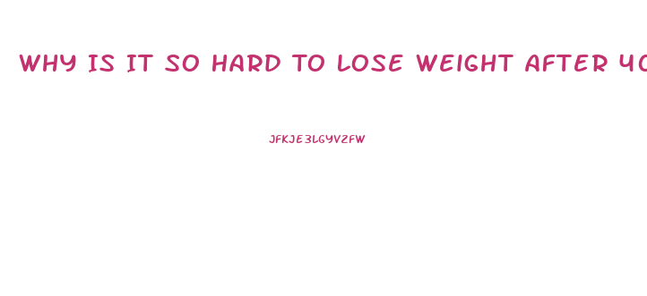 Why Is It So Hard To Lose Weight After 40