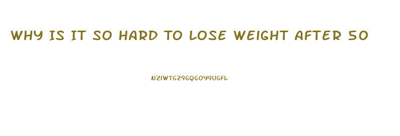 Why Is It So Hard To Lose Weight After 50