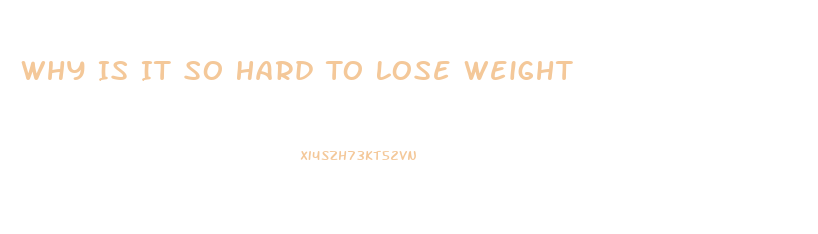 Why Is It So Hard To Lose Weight