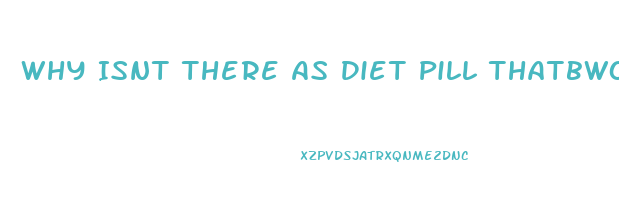 Why Isnt There As Diet Pill Thatbworks Resdit