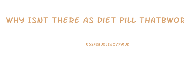 Why Isnt There As Diet Pill Thatbworks Resdit