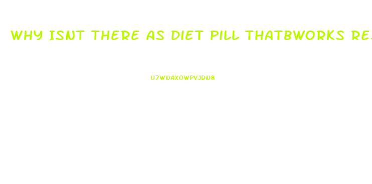 Why Isnt There As Diet Pill Thatbworks Resdit