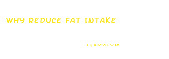 Why Reduce Fat Intake