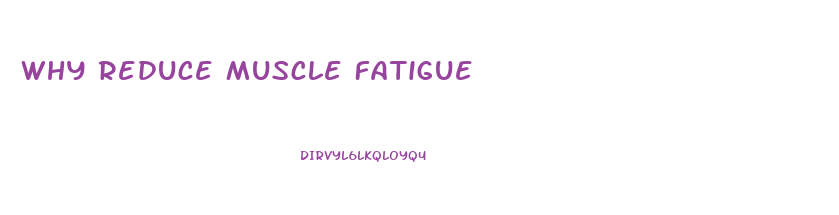 Why Reduce Muscle Fatigue