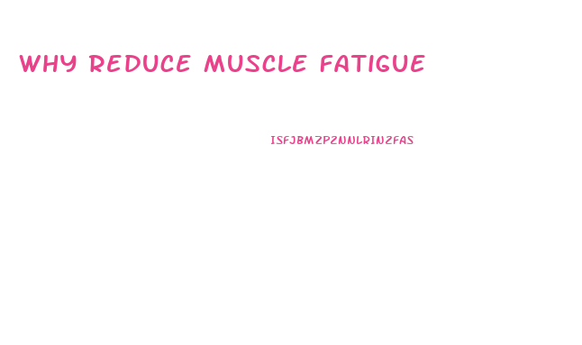 Why Reduce Muscle Fatigue