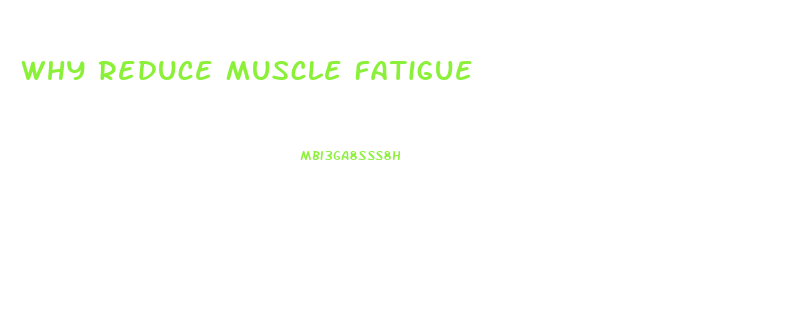 Why Reduce Muscle Fatigue