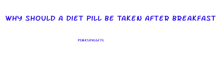 Why Should A Diet Pill Be Taken After Breakfast