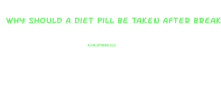 Why Should A Diet Pill Be Taken After Breakfast