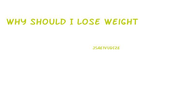 Why Should I Lose Weight