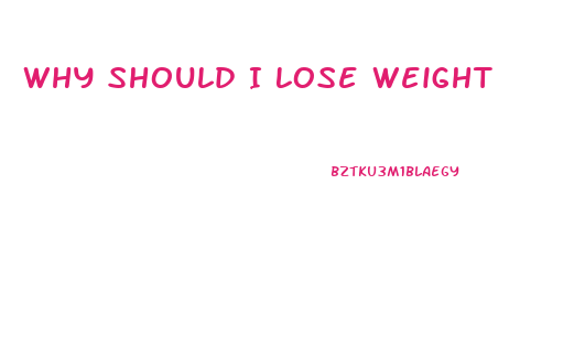 Why Should I Lose Weight