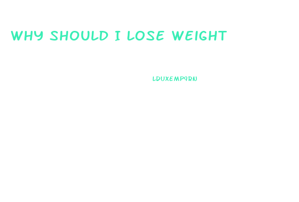 Why Should I Lose Weight