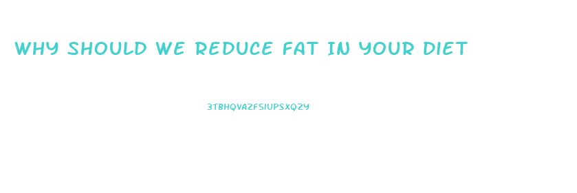 Why Should We Reduce Fat In Your Diet