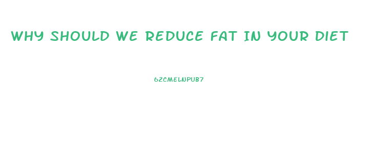 Why Should We Reduce Fat In Your Diet