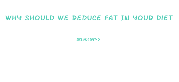 Why Should We Reduce Fat In Your Diet