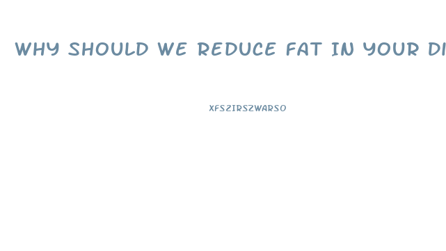 Why Should We Reduce Fat In Your Diet