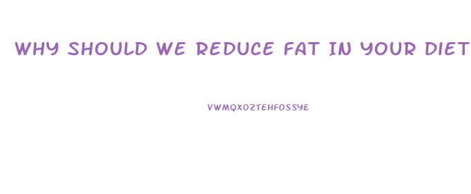 Why Should We Reduce Fat In Your Diet