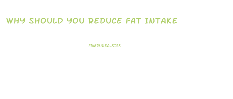 Why Should You Reduce Fat Intake