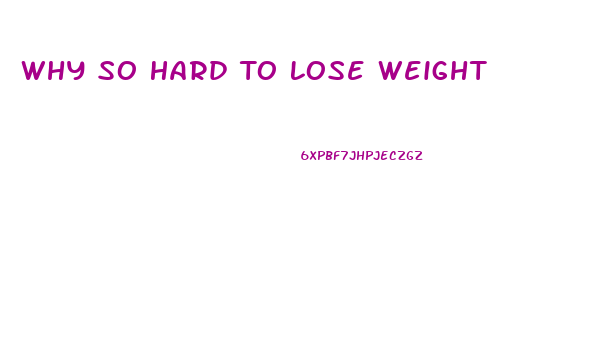 Why So Hard To Lose Weight